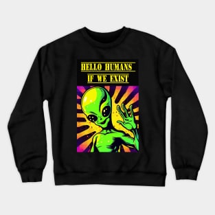 Hello Humans. If we exist Crewneck Sweatshirt